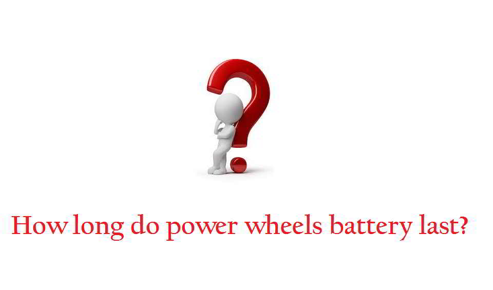 How long do power wheels battery last